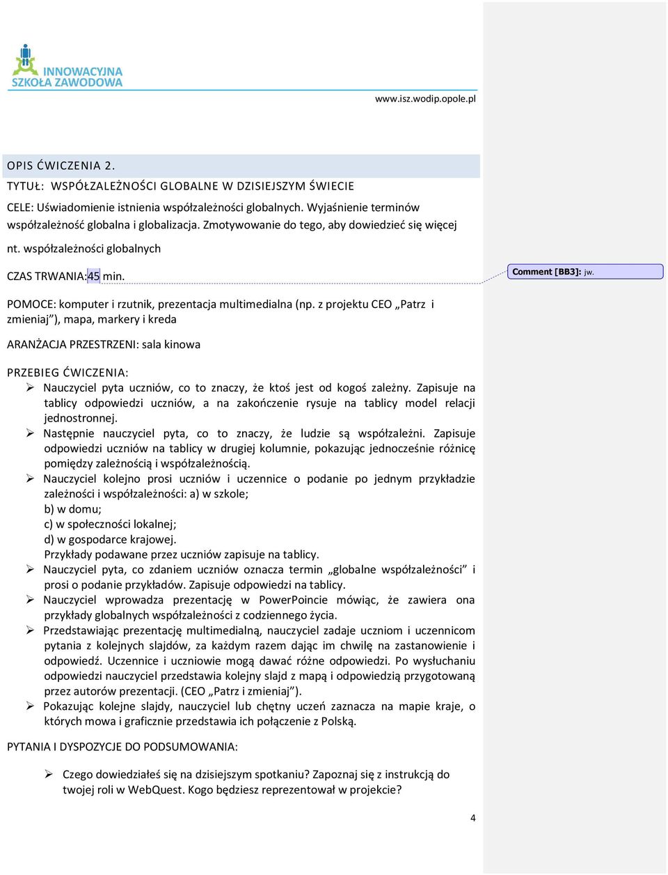 z projektu CEO Patrz i zmieniaj ), mapa, markery i kreda ARANŻACJA PRZESTRZENI: sala kinowa PRZEBIEG ĆWICZENIA: Nauczyciel pyta uczniów, co to znaczy, że ktoś jest od kogoś zależny.