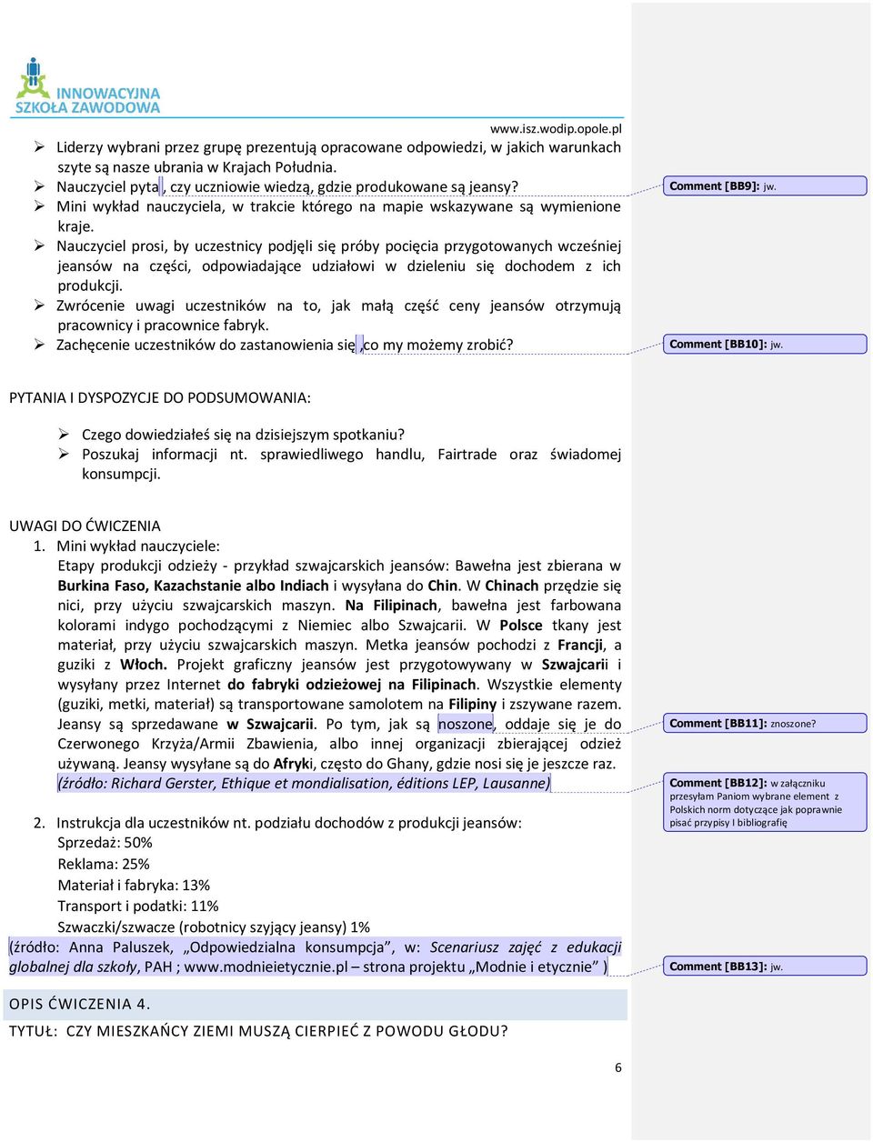 Nauczyciel prosi, by uczestnicy podjęli się próby pocięcia przygotowanych wcześniej jeansów na części, odpowiadające udziałowi w dzieleniu się dochodem z ich produkcji.