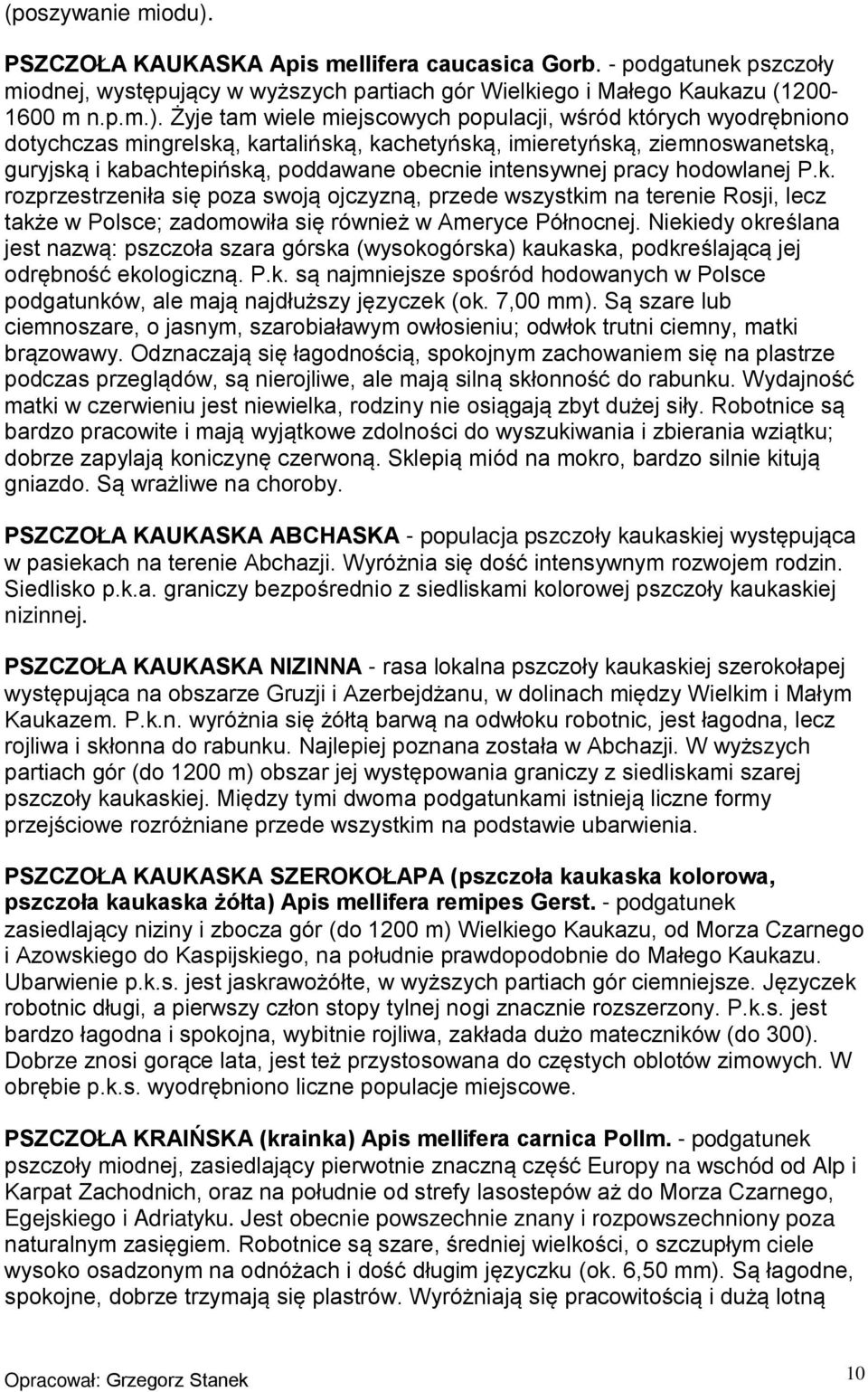 Żyje tam wiele miejscowych populacji, wśród których wyodrębniono dotychczas mingrelską, kartalińską, kachetyńską, imieretyńską, ziemnoswanetską, guryjską i kabachtepińską, poddawane obecnie