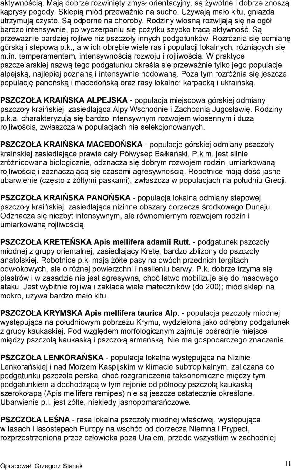 Rozróżnia się odmianę górską i stepową p.k., a w ich obrębie wiele ras i populacji lokalnych, różniących się m.in. temperamentem, intensywnością rozwoju i rojliwością.