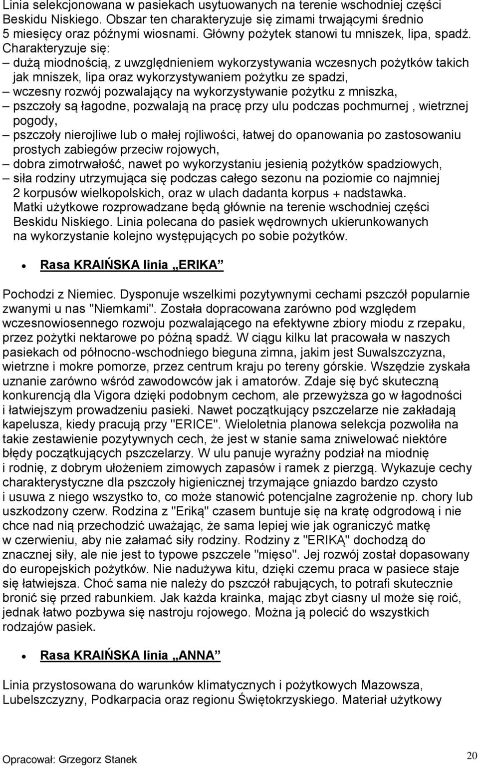 Charakteryzuje się: dużą miodnością, z uwzględnieniem wykorzystywania wczesnych pożytków takich jak mniszek, lipa oraz wykorzystywaniem pożytku ze spadzi, wczesny rozwój pozwalający na