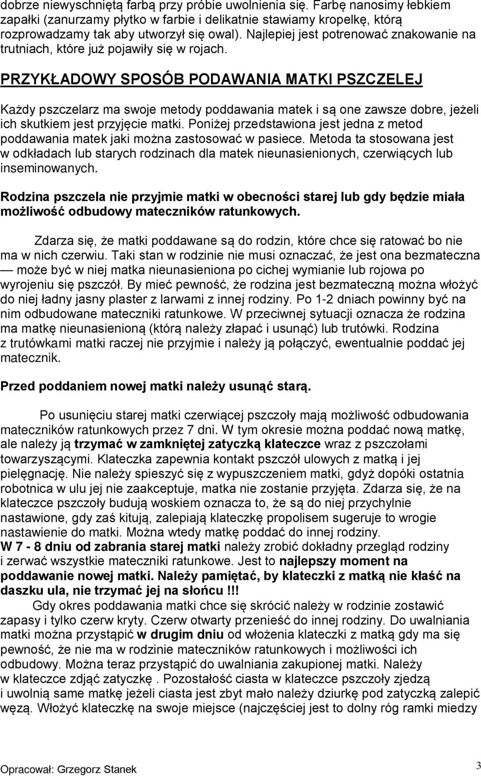 PRZYKŁADOWY SPOSÓB PODAWANIA MATKI PSZCZELEJ Każdy pszczelarz ma swoje metody poddawania matek i są one zawsze dobre, jeżeli ich skutkiem jest przyjęcie matki.