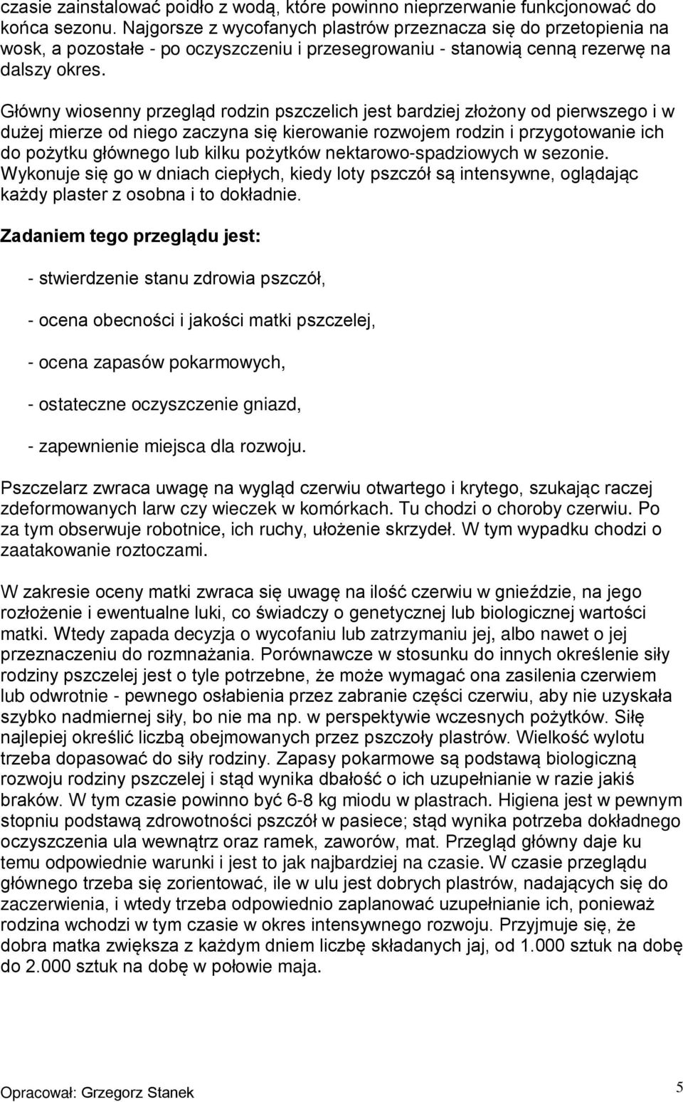 Główny wiosenny przegląd rodzin pszczelich jest bardziej złożony od pierwszego i w dużej mierze od niego zaczyna się kierowanie rozwojem rodzin i przygotowanie ich do pożytku głównego lub kilku