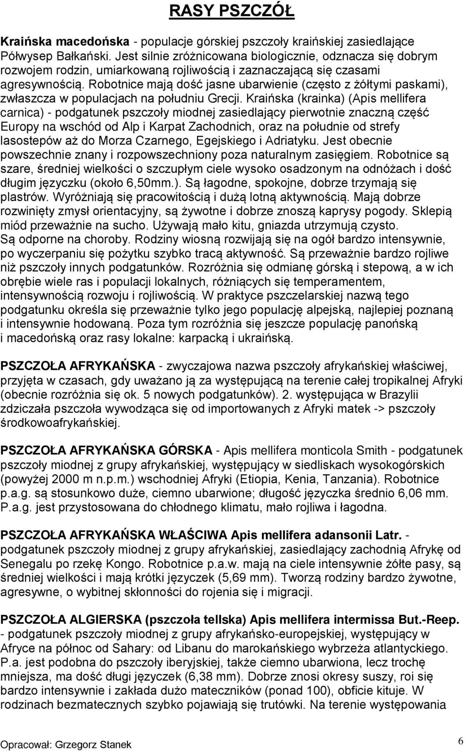 Robotnice mają dość jasne ubarwienie (często z żółtymi paskami), zwłaszcza w populacjach na południu Grecji.