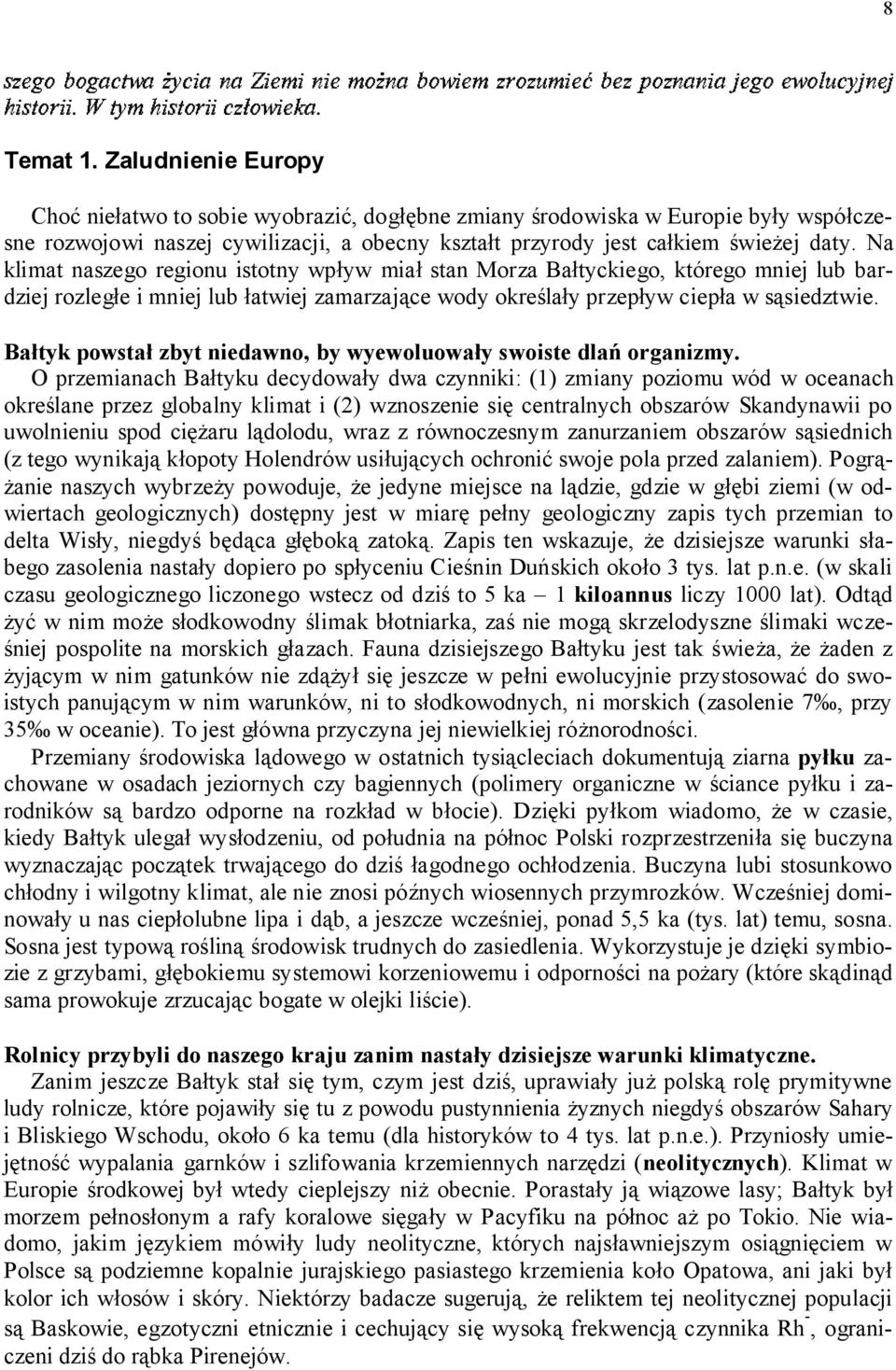Na klimat naszego regionu istotny wpływ miał stan Morza Bałtyckiego, którego mniej lub bardziej rozległe i mniej lub łatwiej zamarzające wody określały przepływ ciepła w sąsiedztwie.