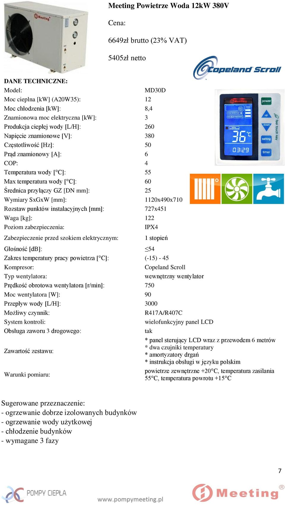 Wymiary SxGxW [mm]: Rozstaw punktów instalacyjnych [mm]: MD30D 1120x490x710 727x451 Waga [kg]: 122 Poziom zabezpieczenia: IPX4 Zabezpieczenie przed szokiem elektrycznym: 1 stopień Głośność [db]: 54