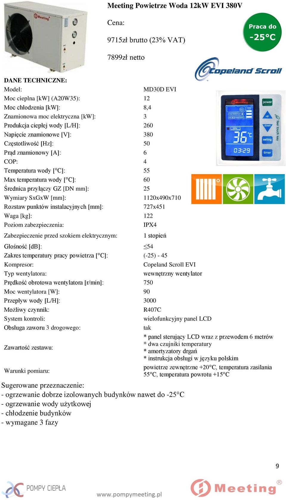 Wymiary SxGxW [mm]: Rozstaw punktów instalacyjnych [mm]: MD30D EVI 1120x490x710 727x451 Waga [kg]: 122 Poziom zabezpieczenia: IPX4 Zabezpieczenie przed szokiem elektrycznym: 1 stopień Głośność [db]: