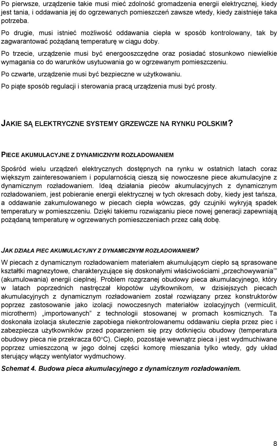 Po trzecie, urządzenie musi być energooszczędne oraz posiadać stosunkowo niewielkie wymagania co do warunków usytuowania go w ogrzewanym pomieszczeniu.