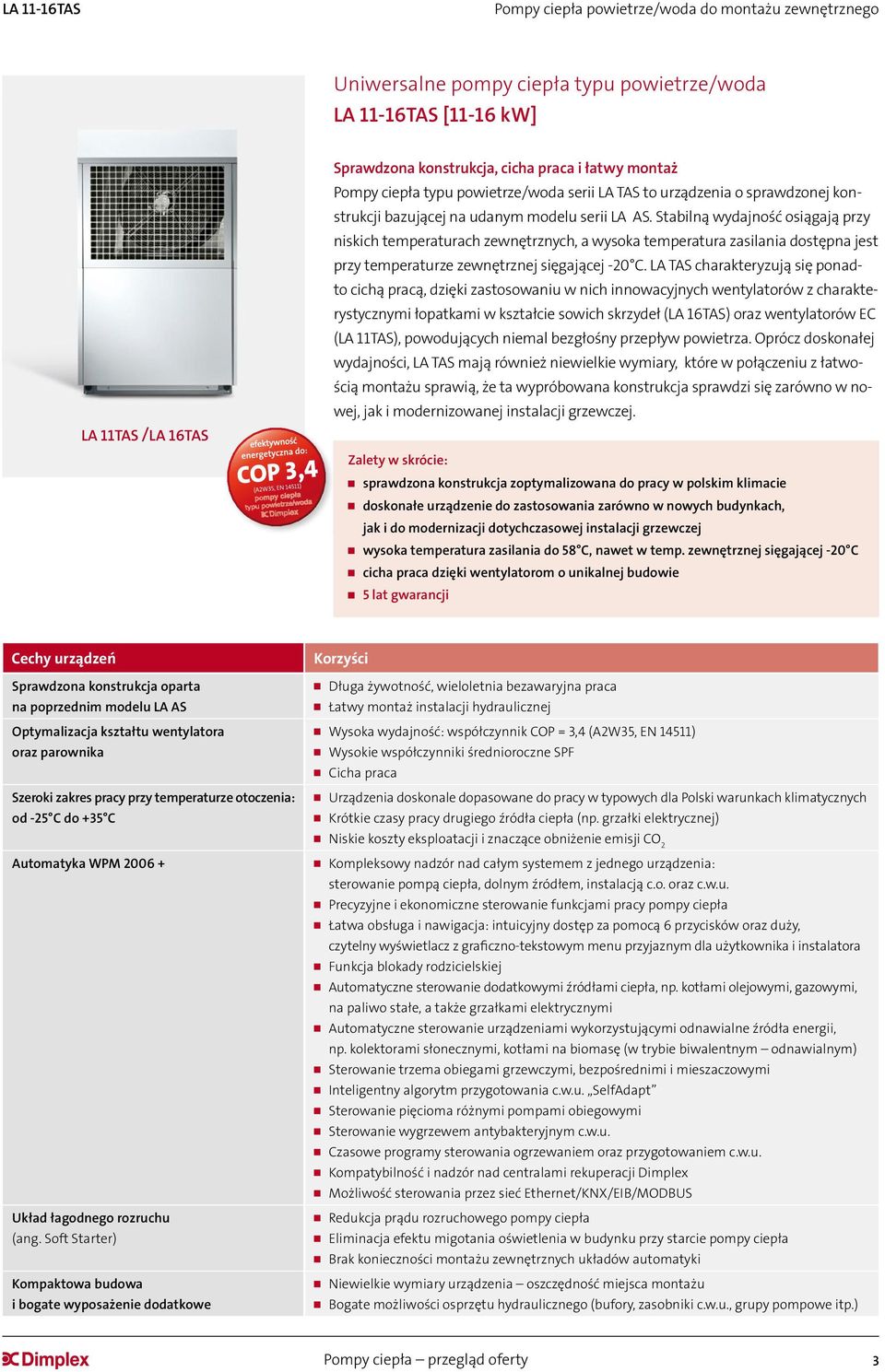 Stabilną wydajność osiągają przy niskich temperaturach zewnętrznych, a wysoka temperatura zasilania dostępna jest przy temperaturze zewnętrznej sięgającej -20 C.