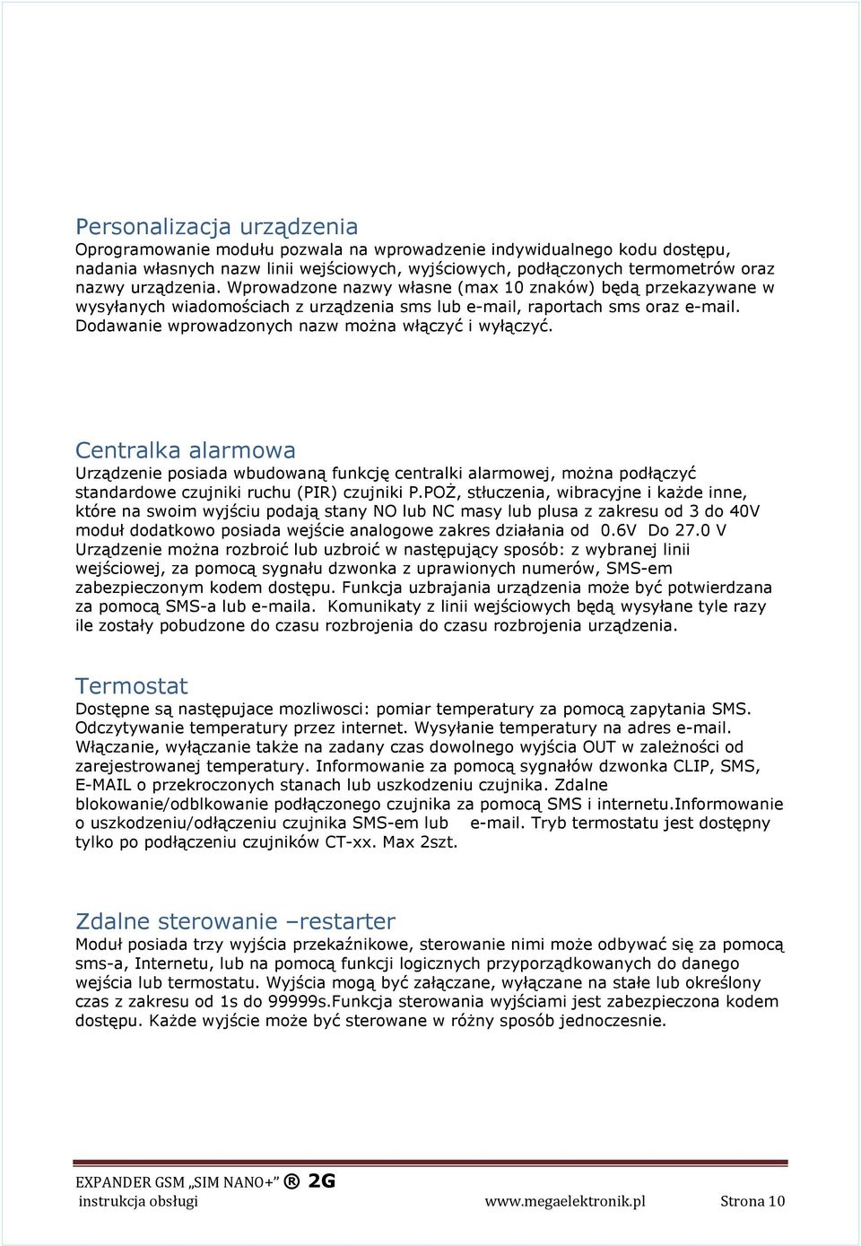 Dodawanie wprowadzonych nazw można włączyć i wyłączyć. Centralka alarmowa Urządzenie posiada wbudowaną funkcję centralki alarmowej, można podłączyć standardowe czujniki ruchu (PIR) czujniki P.