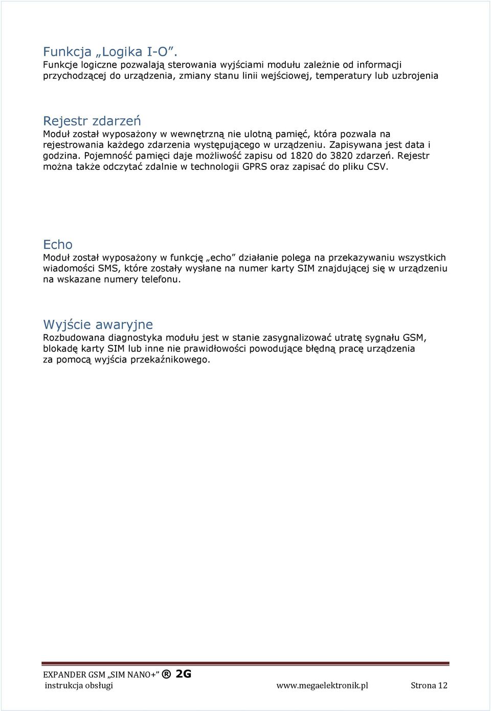 wyposażony w wewnętrzną nie ulotną pamięć, która pozwala na rejestrowania każdego zdarzenia występującego w urządzeniu. Zapisywana jest data i godzina.