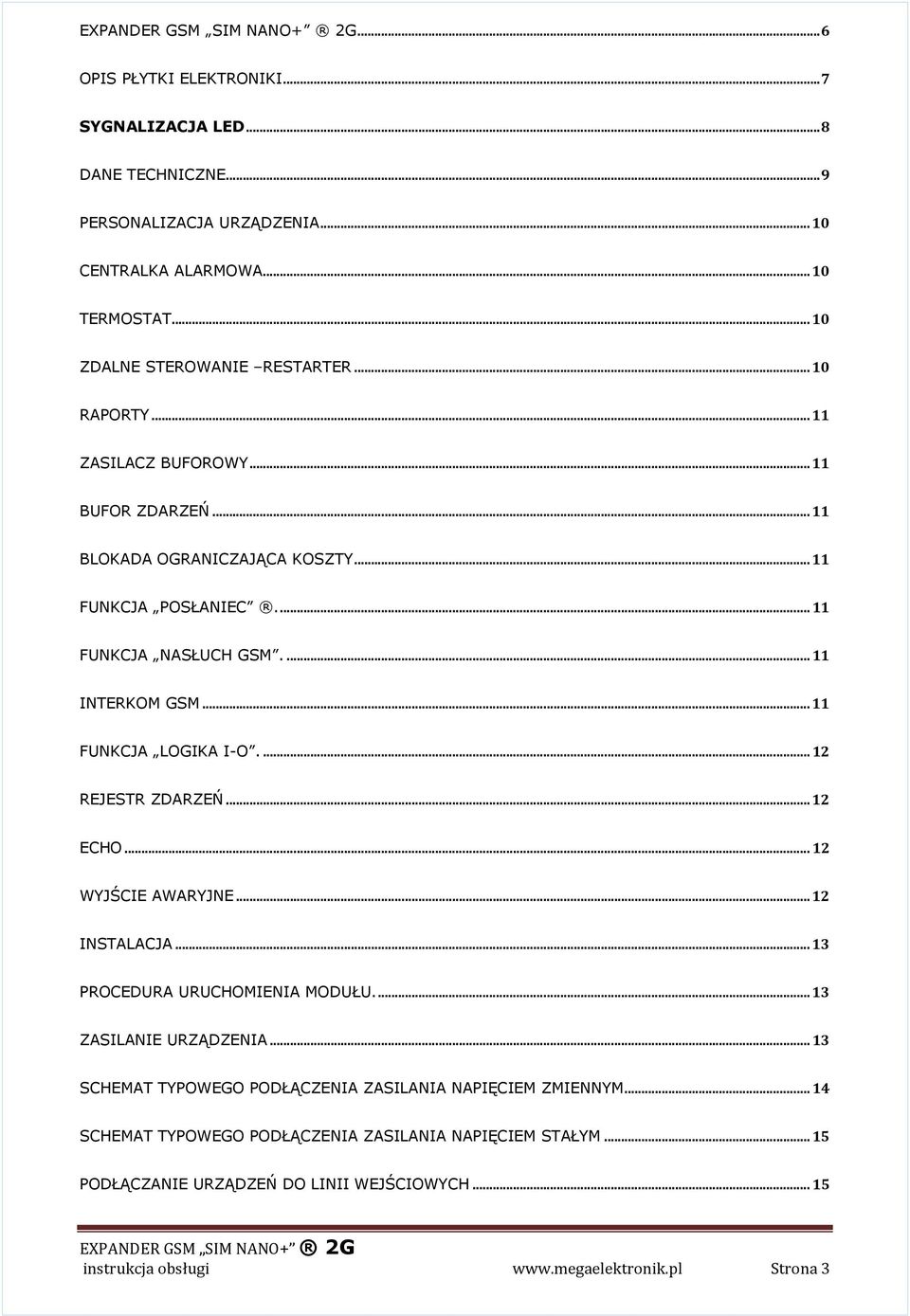 .. 11 FUNKCJA LOGIKA I-O.... 12 REJESTR ZDARZEŃ... 12 ECHO... 12 WYJŚCIE AWARYJNE... 12 INSTALACJA... 13 PROCEDURA URUCHOMIENIA MODUŁU.... 13 ZASILANIE URZĄDZENIA.