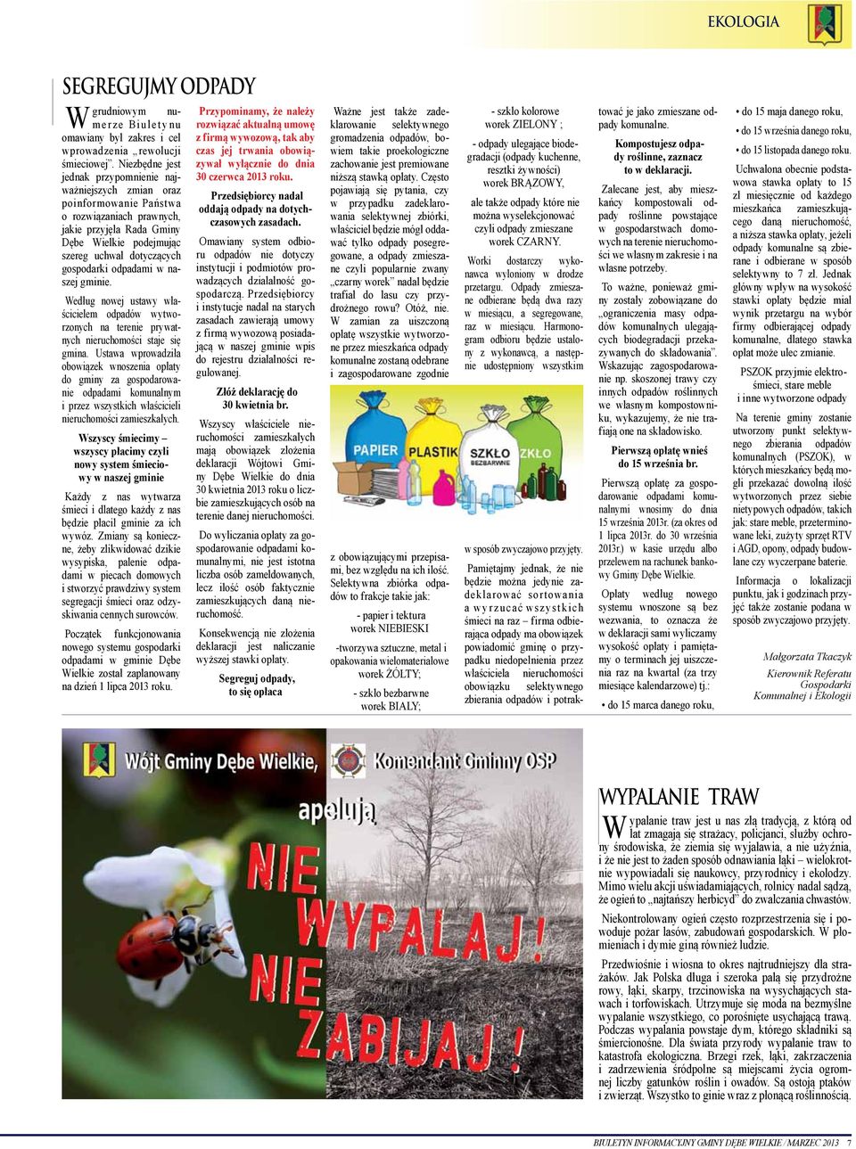 odpadami w naszej gminie. Według nowej ustawy właścicielem odpadów wytworzonych na terenie prywatnych nieruchomości staje się gmina.