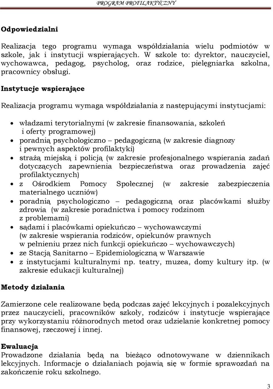 Instytucje wspierające Realizacja programu wymaga współdziałania z następującymi instytucjami: władzami terytorialnymi (w zakresie finansowania, szkoleń i oferty programowej) poradnią psychologiczno