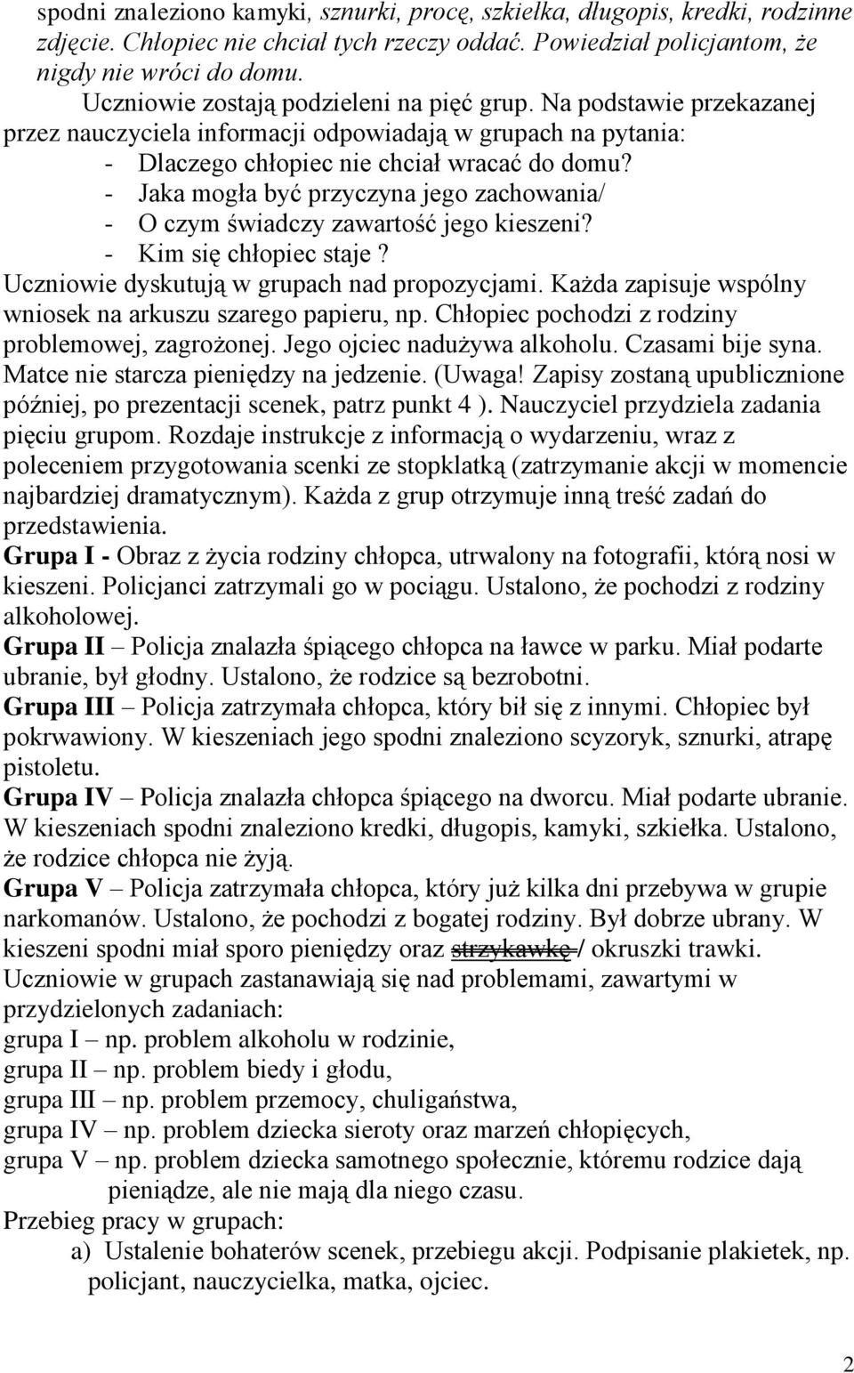 - Jaka mogła być przyczyna jego zachowania/ - O czym świadczy zawartość jego kieszeni? - Kim się chłopiec staje? Uczniowie dyskutują w grupach nad propozycjami.