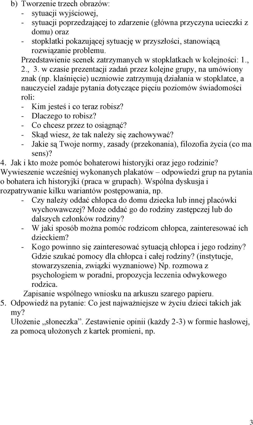 klaśnięcie) uczniowie zatrzymują działania w stopklatce, a nauczyciel zadaje pytania dotyczące pięciu poziomów świadomości roli: - Kim jesteś i co teraz robisz? - Dlaczego to robisz?