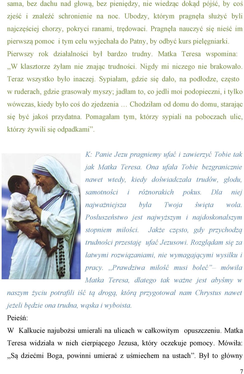 Matka Teresa wspomina:,,w klasztorze żyłam nie znając trudności. Nigdy mi niczego nie brakowało. Teraz wszystko było inaczej.