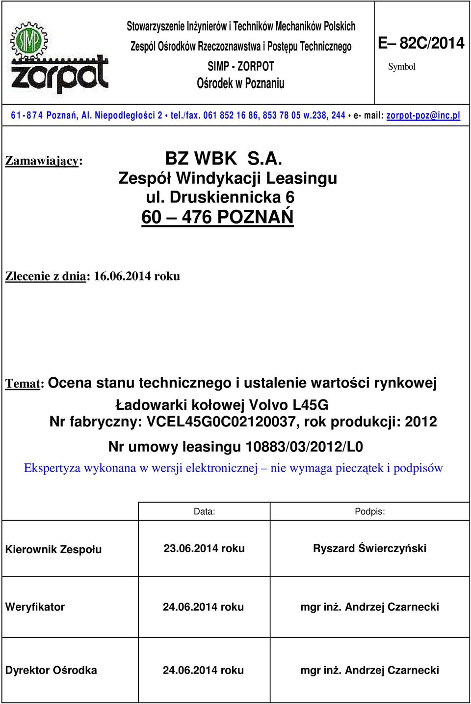 852 16 86, 853 78 05 w.238, 244 e- mail: zorpot-poz@inc.pl Zamawiający: BZ WBK S.A. Zespół Windykacji Leasingu ul. Druskiennicka 6 60 476 POZNAŃ Zlecenie z dnia: 16.06.