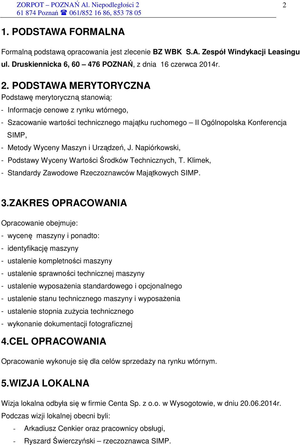 PODSTAWA MERYTORYCZNA Podstawę merytoryczną stanowią: - Informacje cenowe z rynku wtórnego, - Szacowanie wartości technicznego majątku ruchomego II Ogólnopolska Konferencja SIMP, - Metody Wyceny
