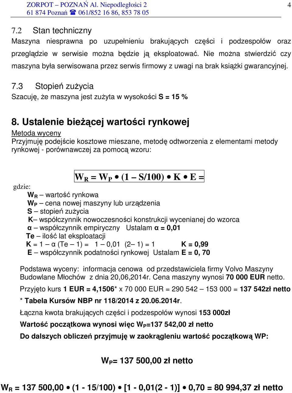 Ustalenie bieŝącej wartości rynkowej Metoda wyceny Przyjmuję podejście kosztowe mieszane, metodę odtworzenia z elementami metody rynkowej - porównawczej za pomocą wzoru: W R = W P (1 S/100) K E =
