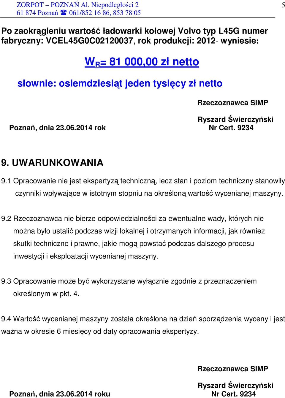 1 Opracowanie nie jest ekspertyzą techniczną, lecz stan i poziom techniczny stanowiły czynniki wpływające w istotnym stopniu na określoną wartość wycenianej maszyny. 9.