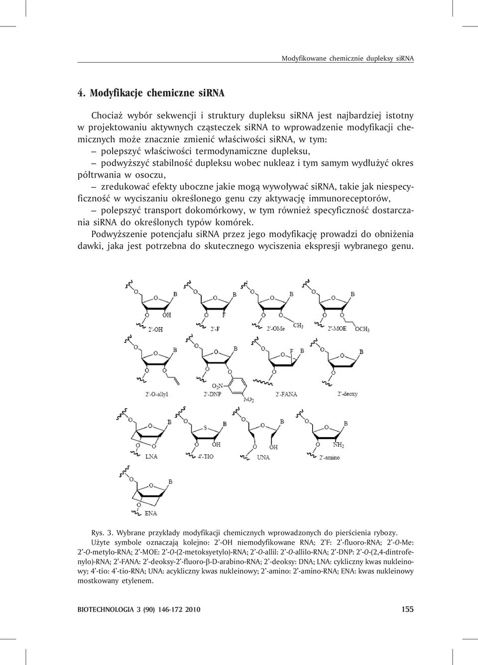 zmieniæ w³aœciwoœci sirna, w tym: polepszyæ w³aœciwoœci termodynamiczne dupleksu, podwy szyæ stabilnoœæ dupleksu wobec nukleaz i tym samym wyd³u yæ okres pó³trwania w osoczu, zredukowaæ efekty