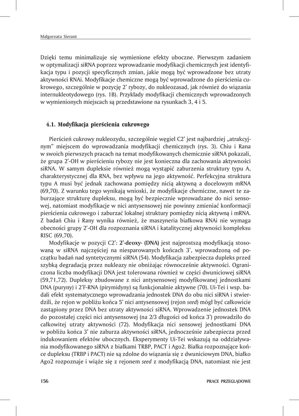Modyfikacje chemiczne mog¹ byæ wprowadzone do pierœcienia cukrowego, szczególnie w pozycjê 2 rybozy, do nukleozasad, jak równie do wi¹zania internukleotydowego (rys. 1B).