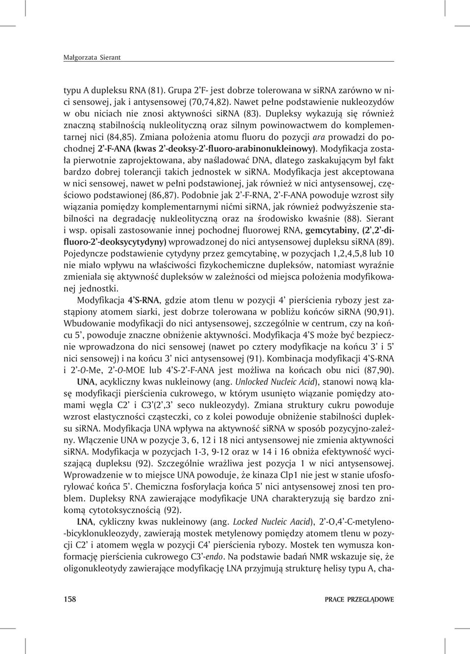 Dupleksy wykazuj¹ siê równie znaczn¹ stabilnoœci¹ nukleolityczn¹ oraz silnym powinowactwem do komplementarnej nici (84,85).