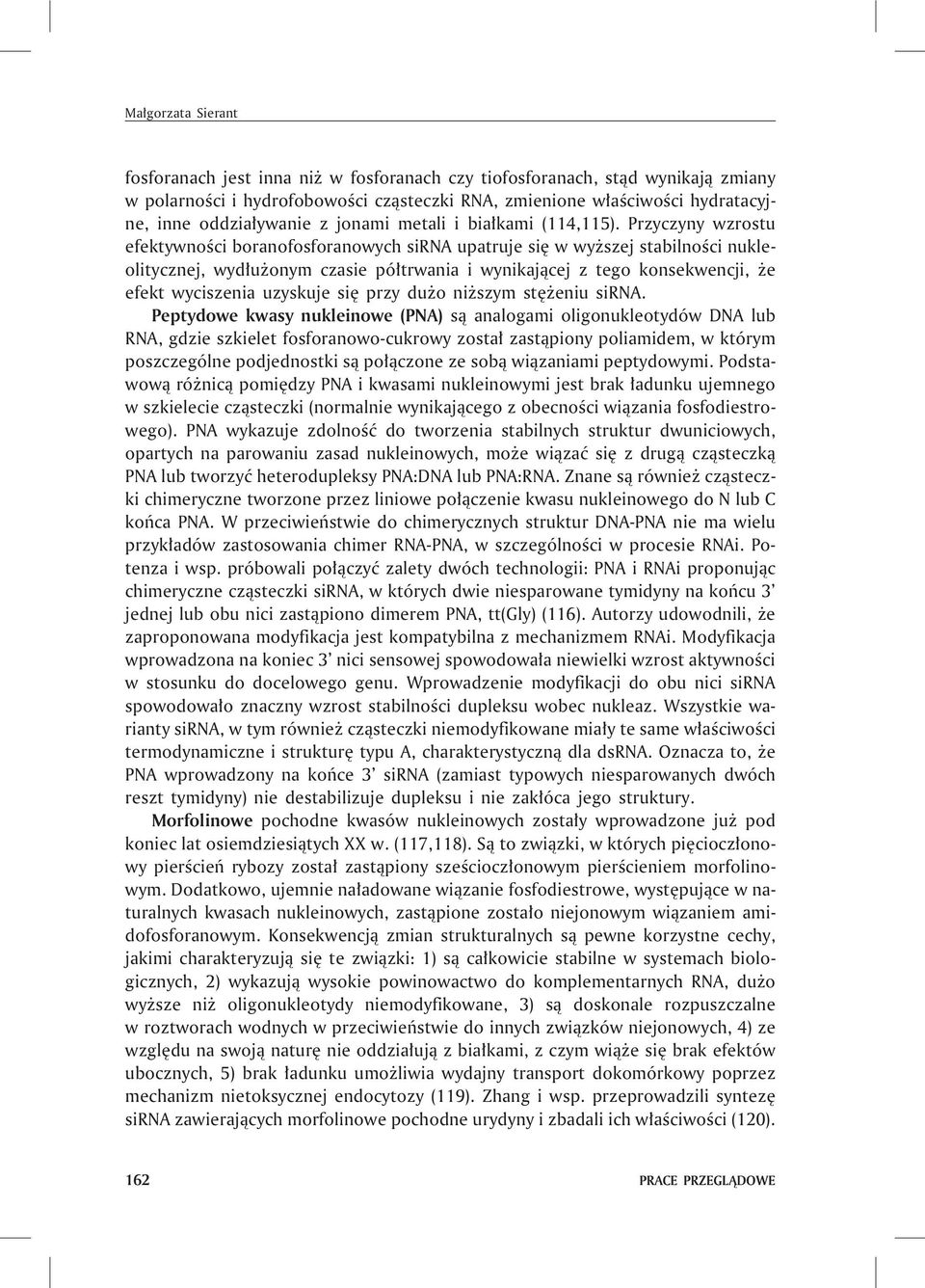 Przyczyny wzrostu efektywnoœci boranofosforanowych sirna upatruje siê w wy szej stabilnoœci nukleolitycznej, wyd³u onym czasie pó³trwania i wynikaj¹cej z tego konsekwencji, e efekt wyciszenia