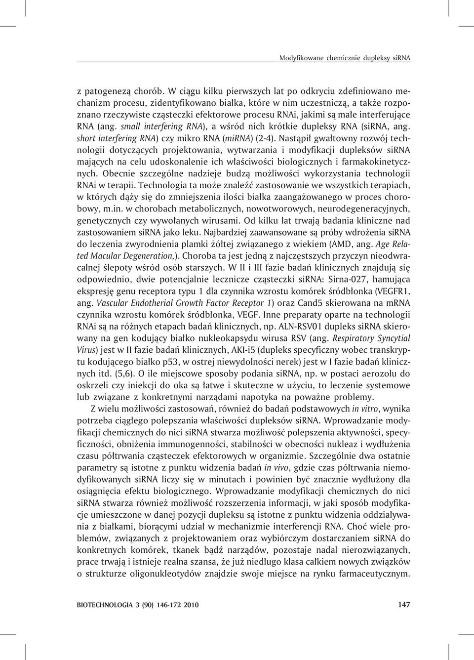 ma³e interferuj¹ce RNA (ang. small interfering RNA), a wœród nich krótkie dupleksy RNA (sirna, ang. short interfering RNA) czy mikro RNA (mirna) (2-4).