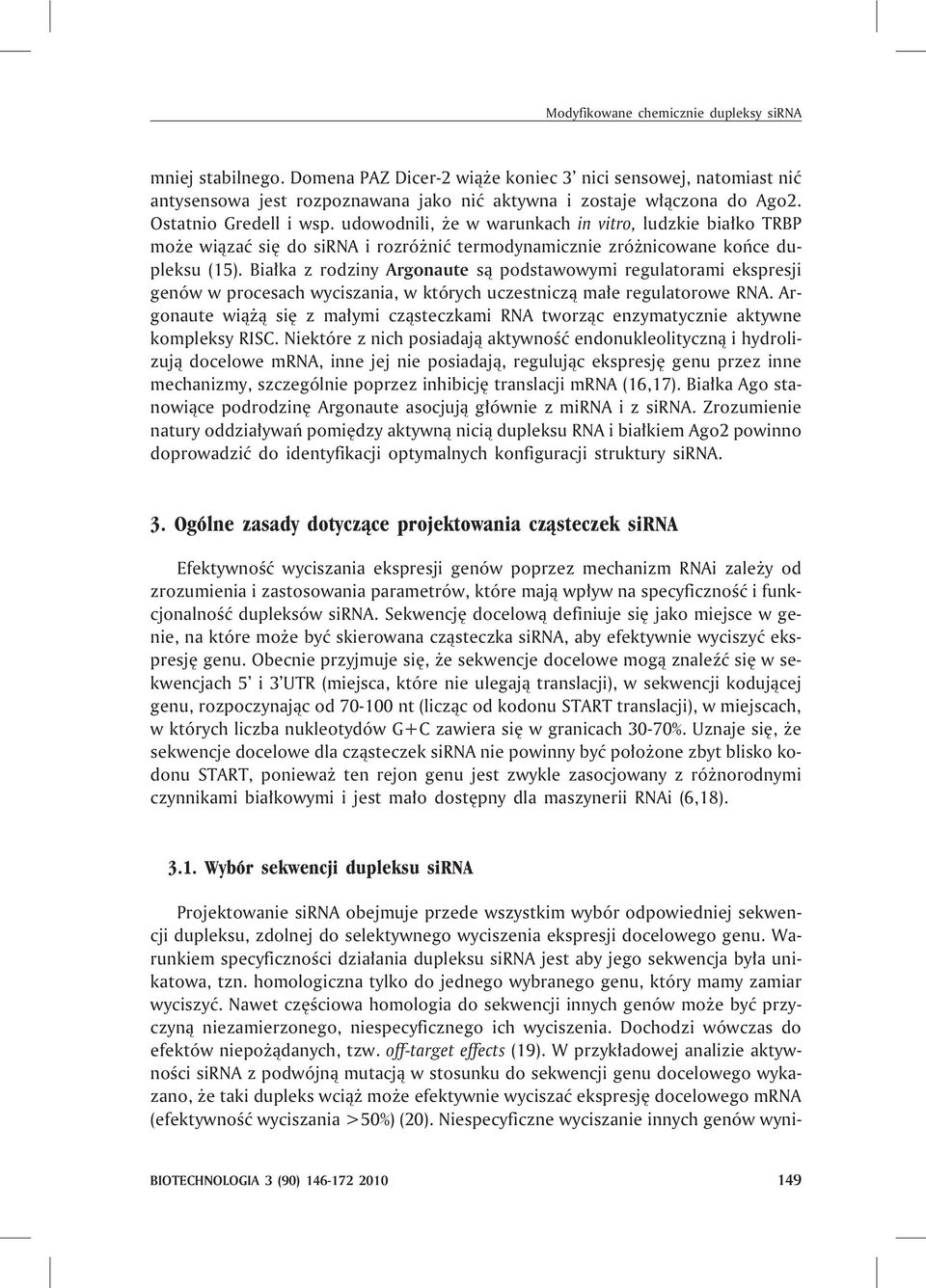 Bia³ka z rodziny Argonaute s¹ podstawowymi regulatorami ekspresji genów w procesach wyciszania, w których uczestnicz¹ ma³e regulatorowe RNA.