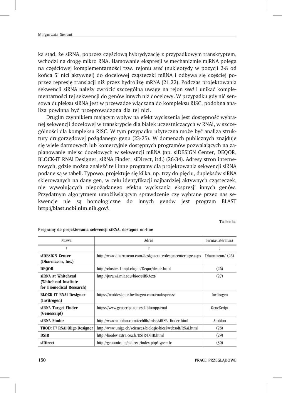 rejonu seed (nukleotydy w pozycji 2-8 od koñca 5 nici aktywnej) do docelowej cz¹steczki mrna i odbywa siê czêœciej poprzez represjê translacji ni przez hydrolizê mrna (21,22).
