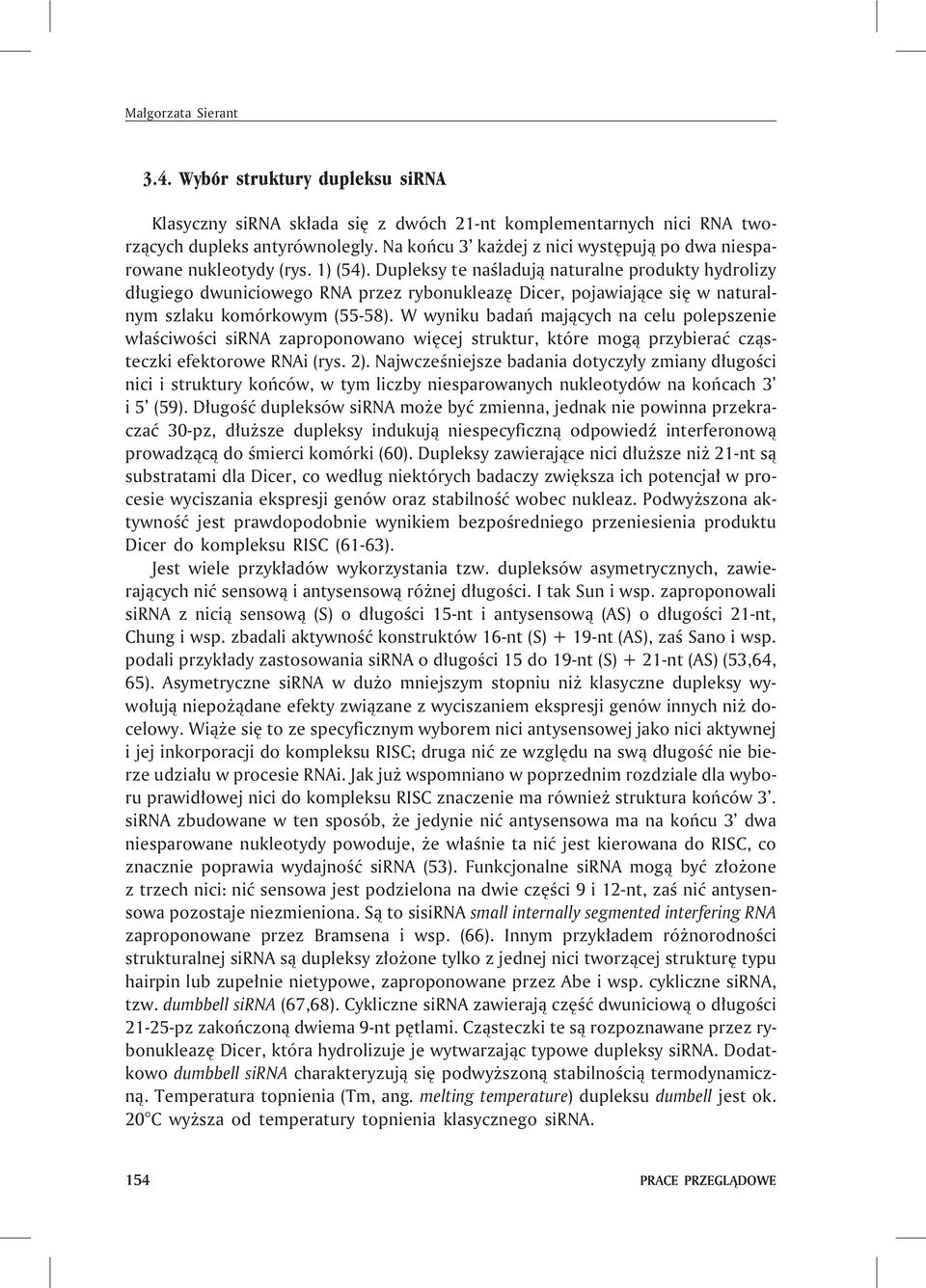 Dupleksy te naœladuj¹ naturalne produkty hydrolizy d³ugiego dwuniciowego RNA przez rybonukleazê Dicer, pojawiaj¹ce siê w naturalnym szlaku komórkowym (55-58).