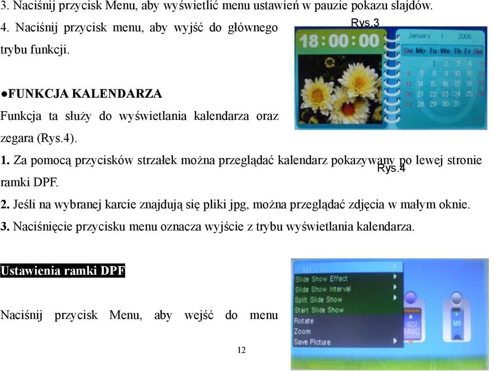 Za pomocą przycisków strzałek można przeglądać kalendarz pokazywany po lewej stronie Rys.4 ramki DPF. 2.