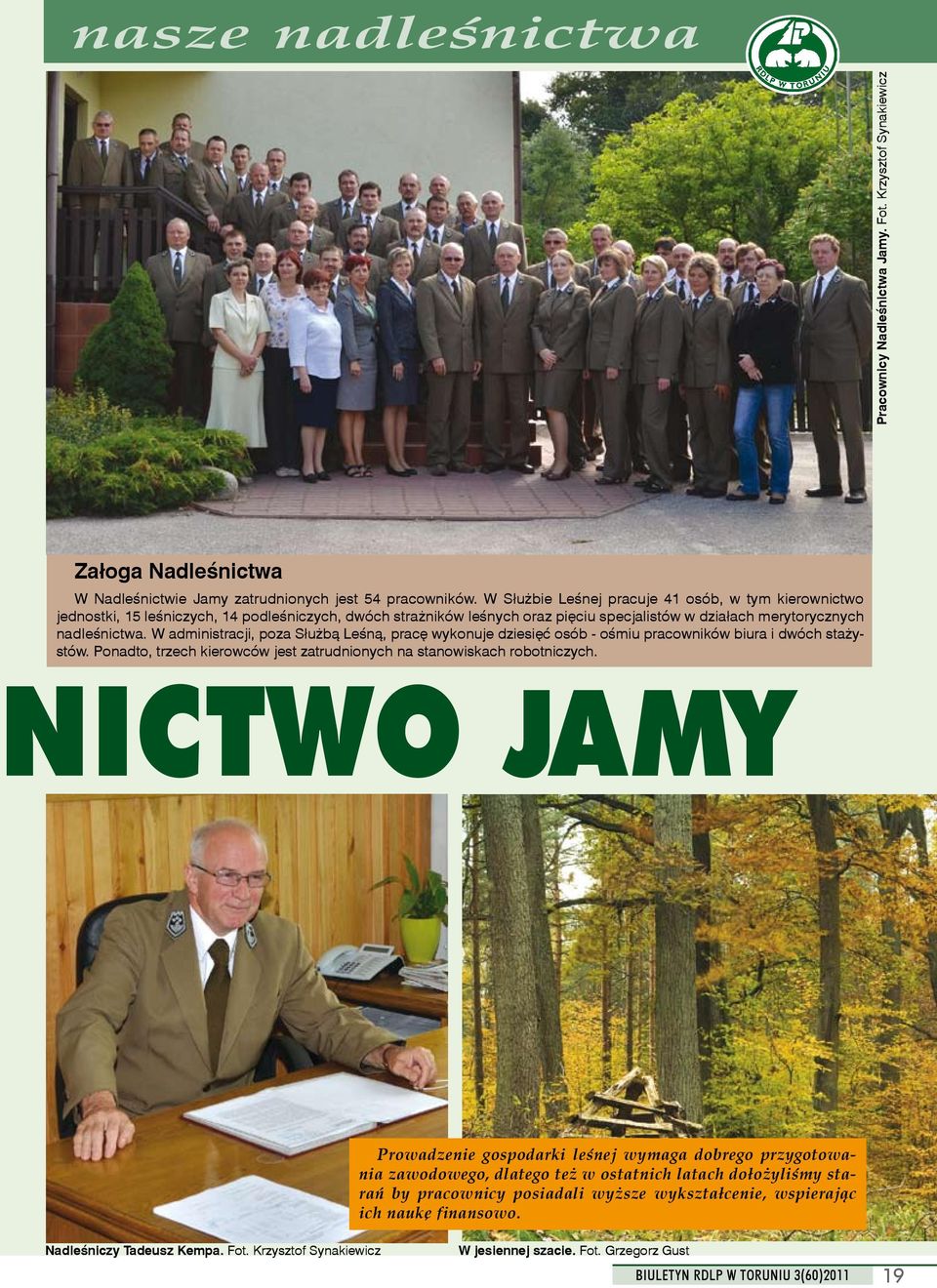 W administracji, poza Służbą Leśną, pracę wykonuje dziesięć osób - ośmiu pracowników biura i dwóch stażystów. Ponadto, trzech kierowców jest zatrudnionych na stanowiskach robotniczych.