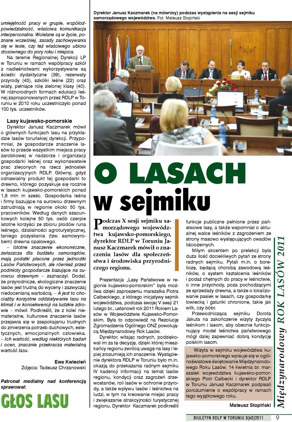 Na terenie Regionalnej Dyrekcji LP w Toruniu w ramach współpracy szkół z nadleśnictwami wykorzystywane są ścieżki dydaktyczne (39), rezerwaty przyrody (43), szkółki leśne (22) oraz wiaty, pełniące