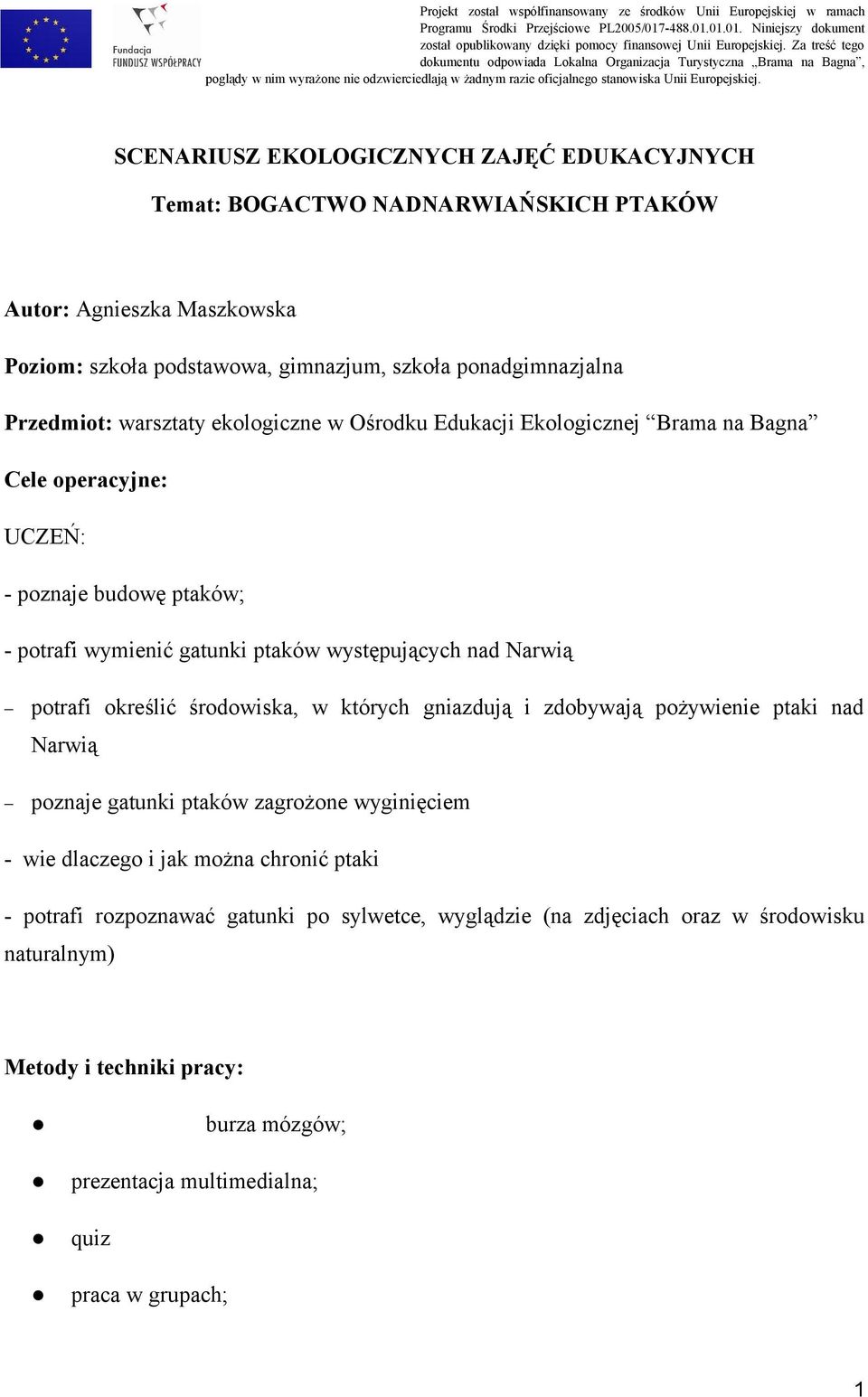 SCENARIUSZ EKOLOGICZNYCH ZAJĘĆ EDUKACYJNYCH Temat: BOGACTWO NADNARWIAŃSKICH PTAKÓW Autor: Agnieszka Maszkowska Poziom: szkoła podstawowa, gimnazjum, szkoła ponadgimnazjalna Przedmiot: warsztaty