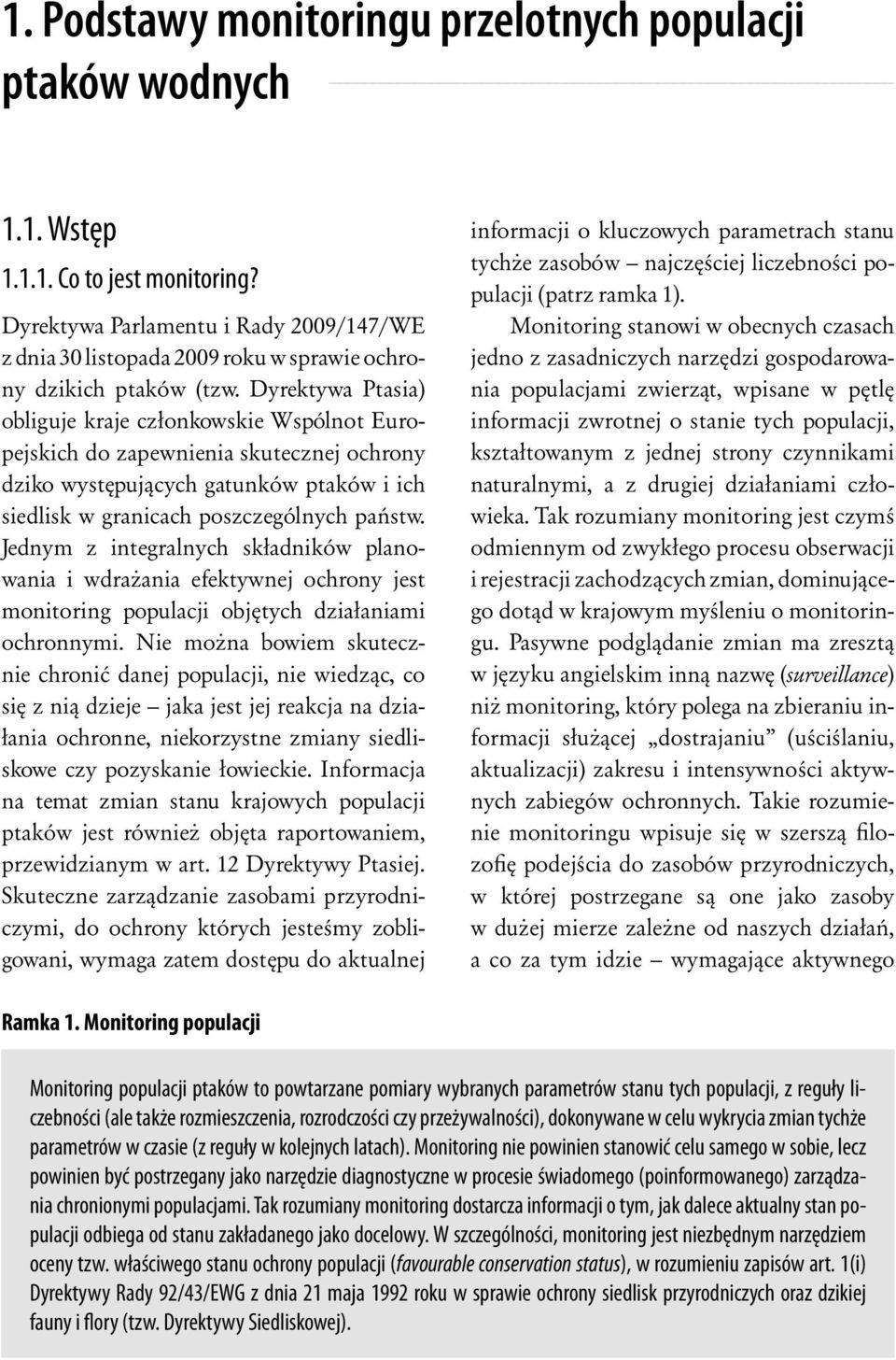 Dyrektywa Ptasia) obliguje kraje członkowskie Wspólnot Europejskich do zapewnienia skutecznej ochrony dziko występujących gatunków ptaków i ich siedlisk w granicach poszczególnych państw.
