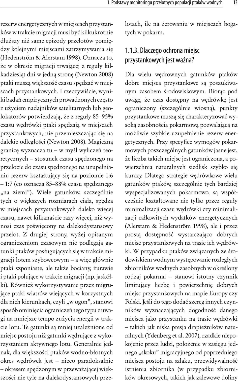 Oznacza to, że w okresie migracji trwającej z reguły kilkadziesiąt dni w jedną stronę (Newton 2008) ptaki muszą większość czasu spędzać w miejscach przystankowych.