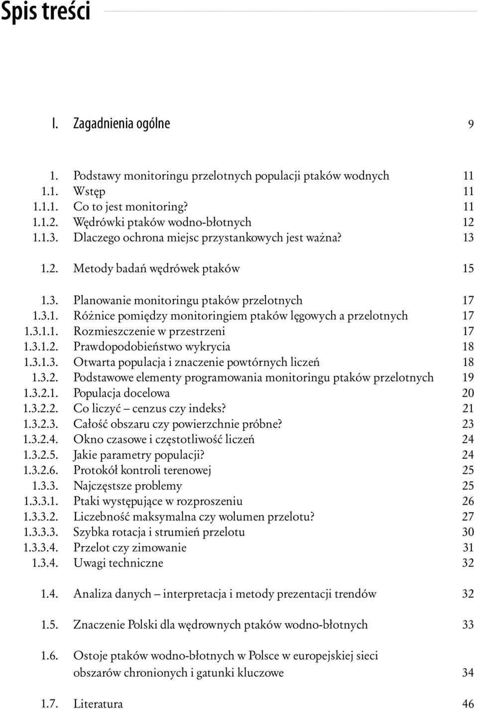 3.1.1. Rozmieszczenie w przestrzeni 17 1.3.1.2. Prawdopodobieństwo wykrycia 18 1.3.1.3. Otwarta populacja i znaczenie powtórnych liczeń 18 1.3.2. Podstawowe elementy programowania monitoringu ptaków przelotnych 19 1.