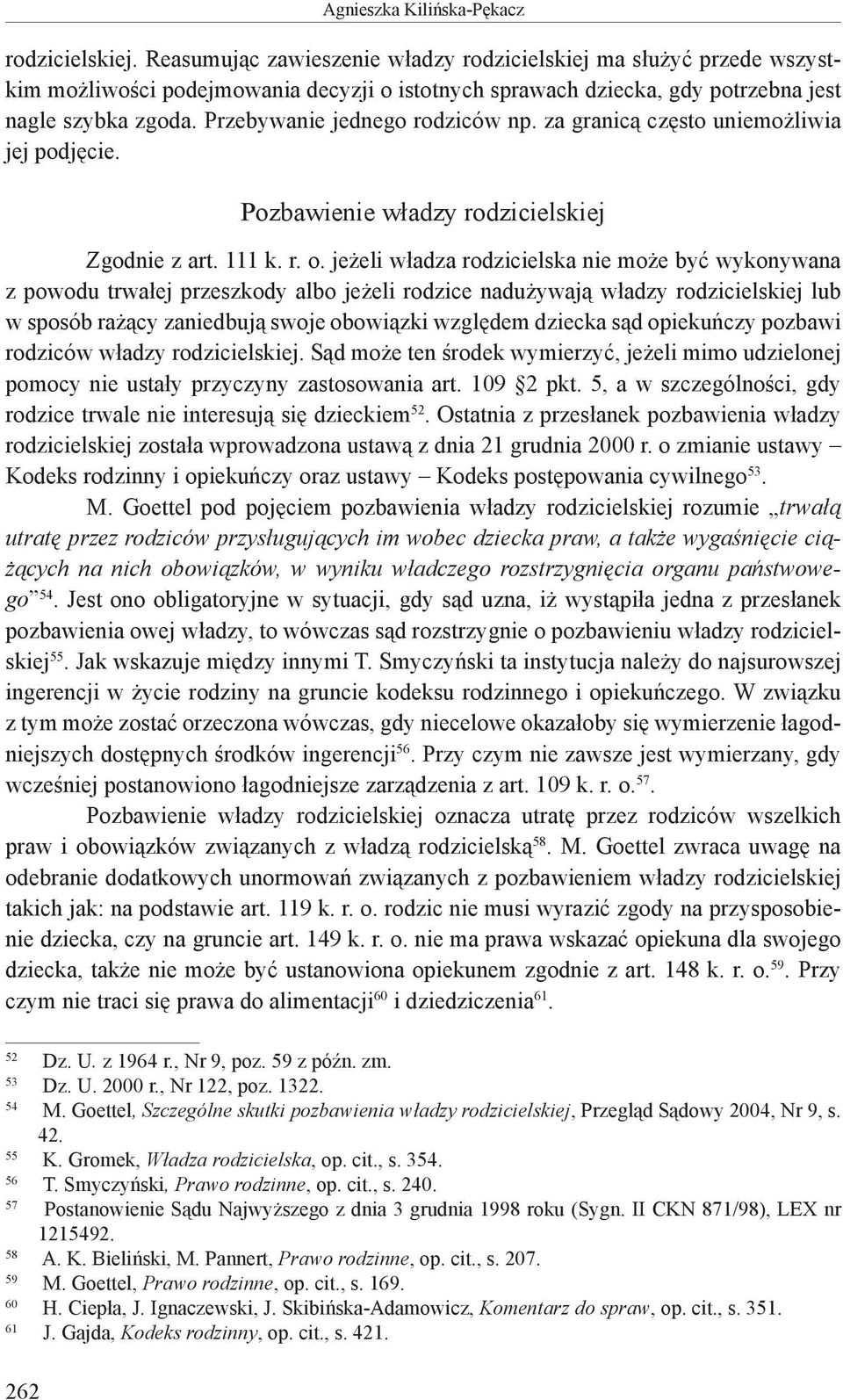 Przebywanie jednego rodziców np. za granicą często uniemożliwia jej podjęcie. Pozbawienie władzy rodzicielskiej Zgodnie z art. 111 k. r. o.