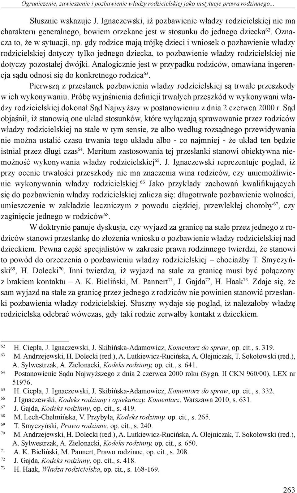 gdy rodzice mają trójkę dzieci i wniosek o pozbawienie władzy rodzicielskiej dotyczy tylko jednego dziecka, to pozbawienie władzy rodzicielskiej nie dotyczy pozostałej dwójki.