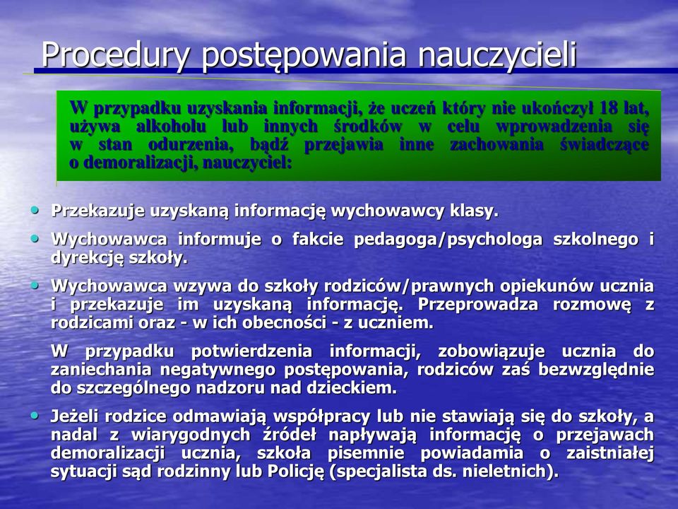 Wychowawca wzywa do szkoły rodziców/prawnych opiekunów ucznia i przekazuje im uzyskaną informację. Przeprowadza rozmowę z rodzicami oraz - w ich obecności - z uczniem.