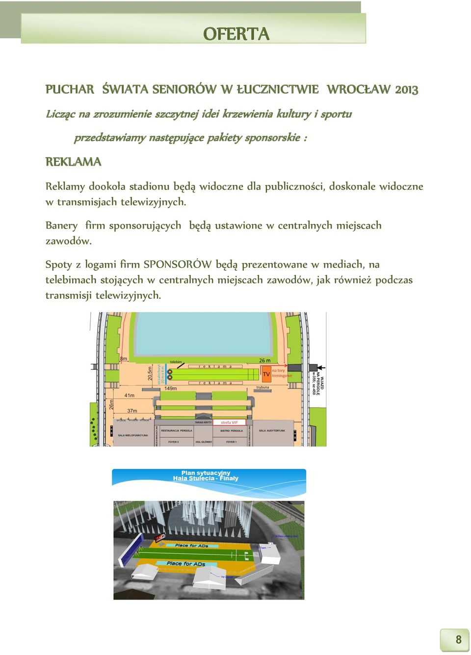 widoczne w transmisjach telewizyjnych. Banery firm sponsorujących będą ustawione w centralnych miejscach zawodów.