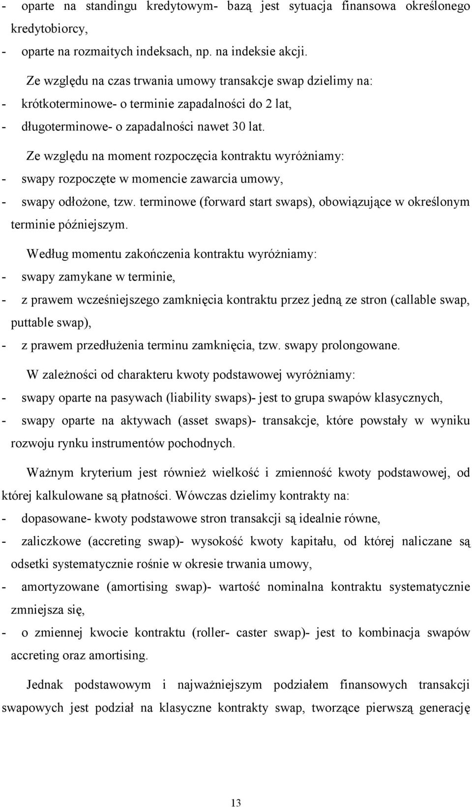 Ze względu na moment rozpoczęcia kontraktu wyróżniamy: - swapy rozpoczęte w momencie zawarcia umowy, - swapy odłożone, tzw.