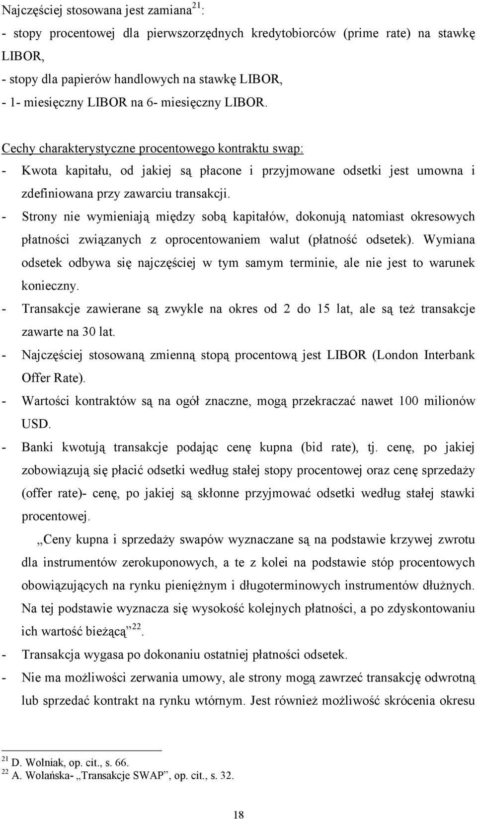 - Strony nie wymieniają między sobą kapitałów, dokonują natomiast okresowych płatności związanych z oprocentowaniem walut (płatność odsetek).