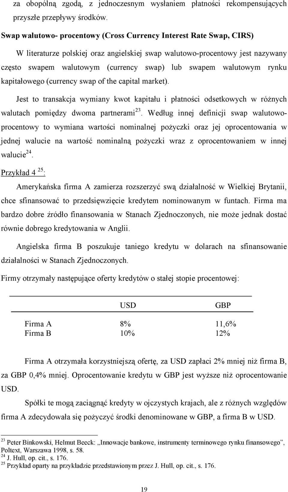 walutowym rynku kapitałowego (currency swap of the capital market). Jest to transakcja wymiany kwot kapitału i płatności odsetkowych w różnych walutach pomiędzy dwoma partnerami 23.