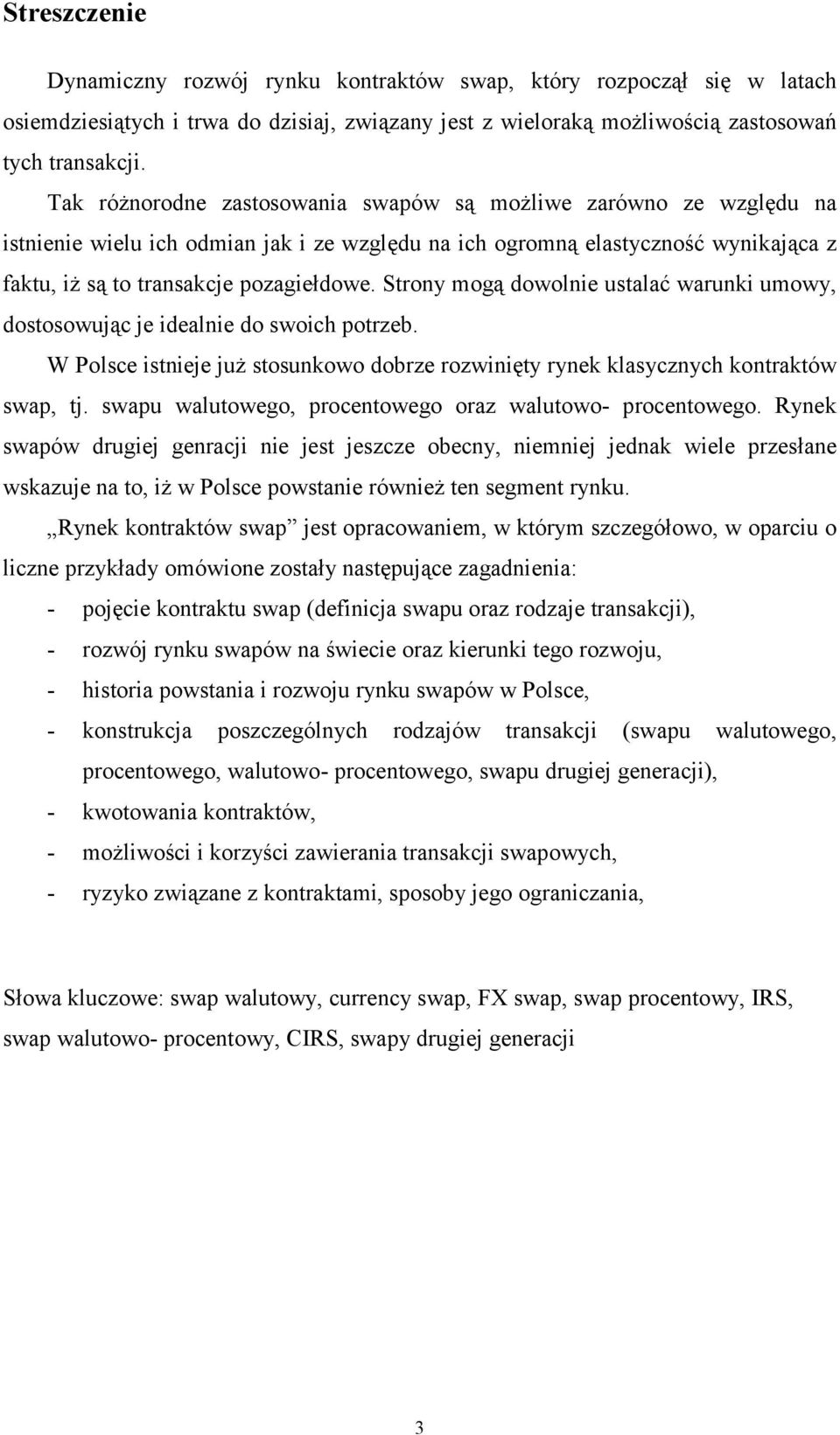 Strony mogą dowolnie ustalać warunki umowy, dostosowując je idealnie do swoich potrzeb. W Polsce istnieje już stosunkowo dobrze rozwinięty rynek klasycznych kontraktów swap, tj.