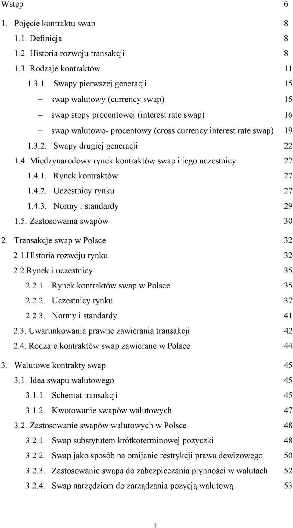 Zastosowania swapów 30 2. Transakcje swap w Polsce 32 2.1.Historia rozwoju rynku 32 2.2.Rynek i uczestnicy 35 2.2.1. Rynek kontraktów swap w Polsce 35 2.2.2. Uczestnicy rynku 37 2.2.3. Normy i standardy 41 2.