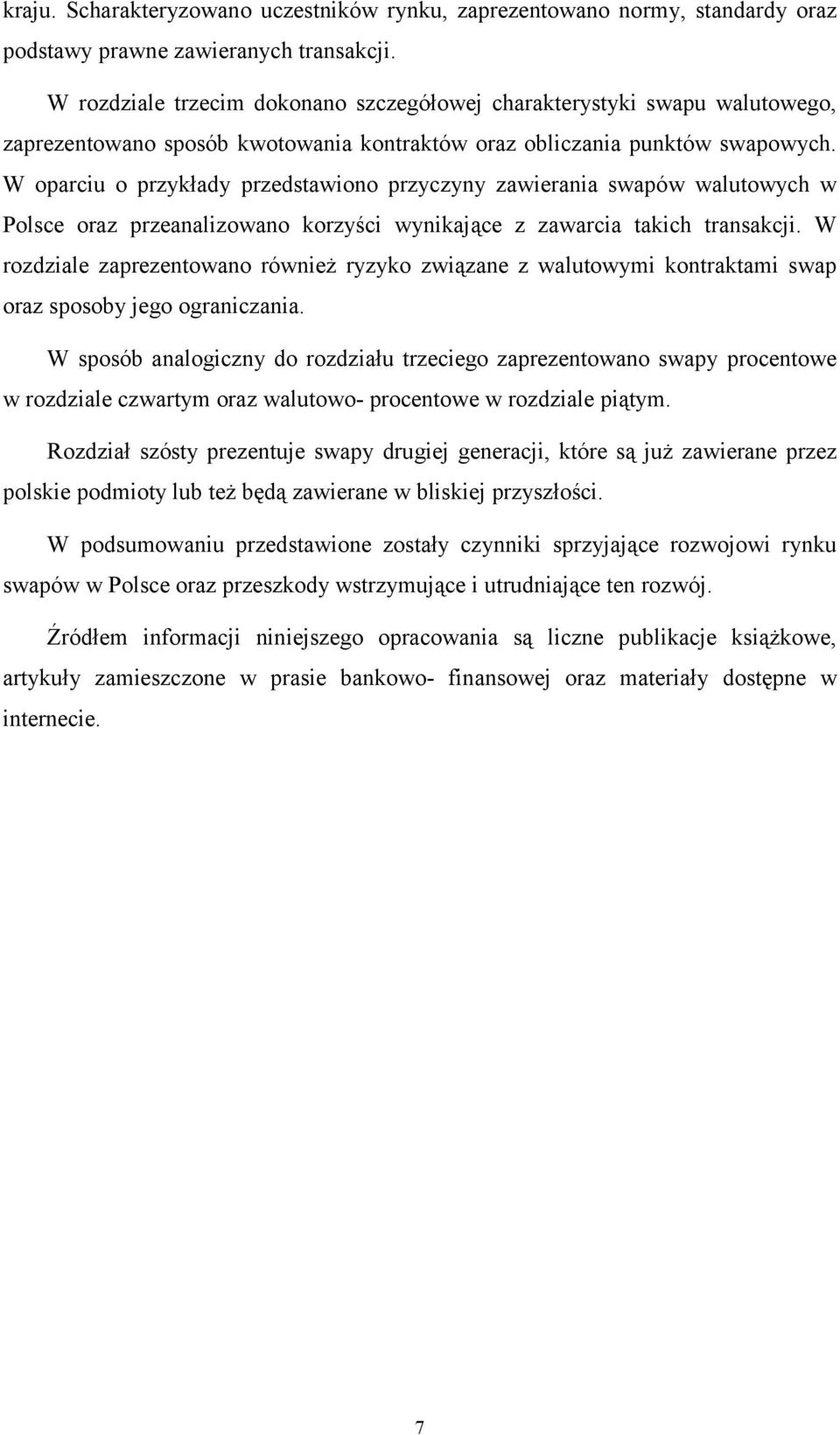 W oparciu o przykłady przedstawiono przyczyny zawierania swapów walutowych w Polsce oraz przeanalizowano korzyści wynikające z zawarcia takich transakcji.